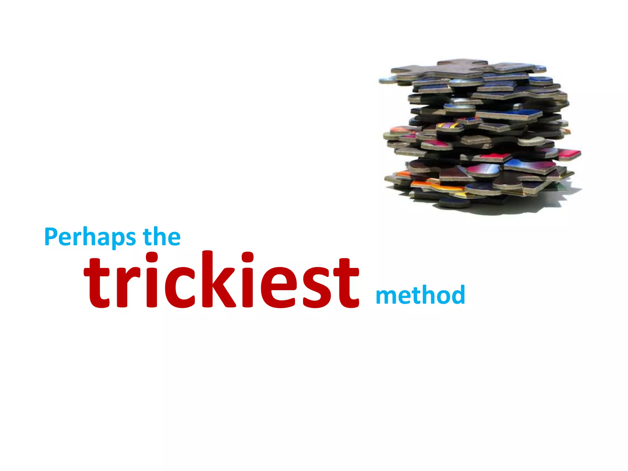 Perhaps thetrickiestmethod