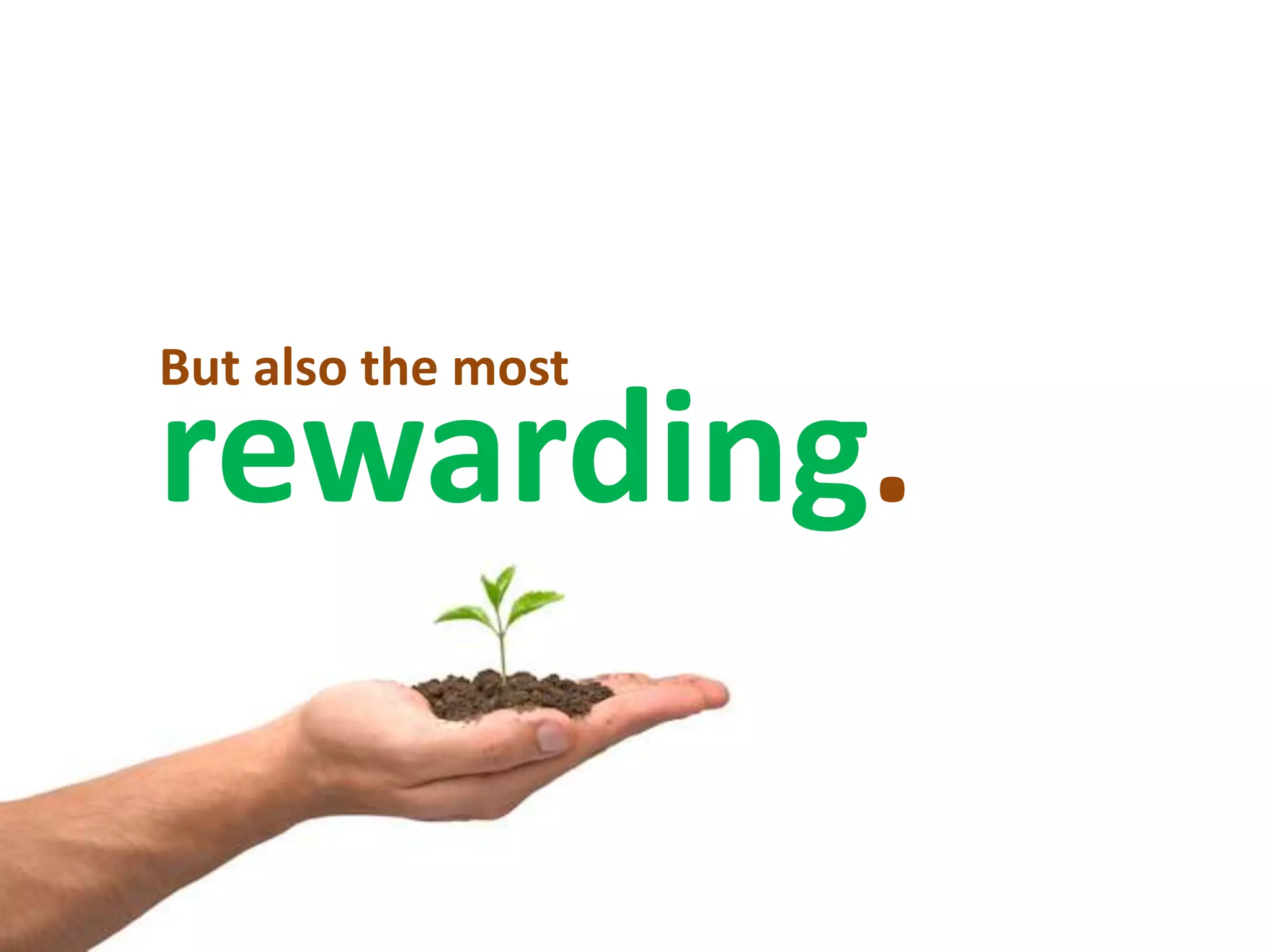 But also the mostrewarding.