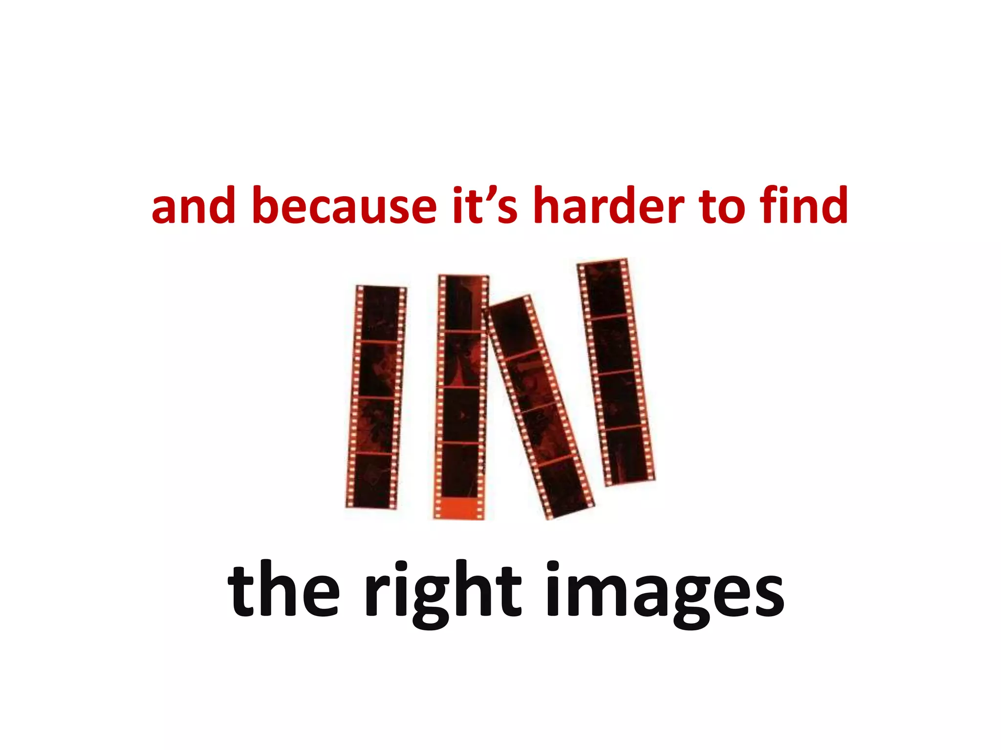 and because it’s harder to findthe right images