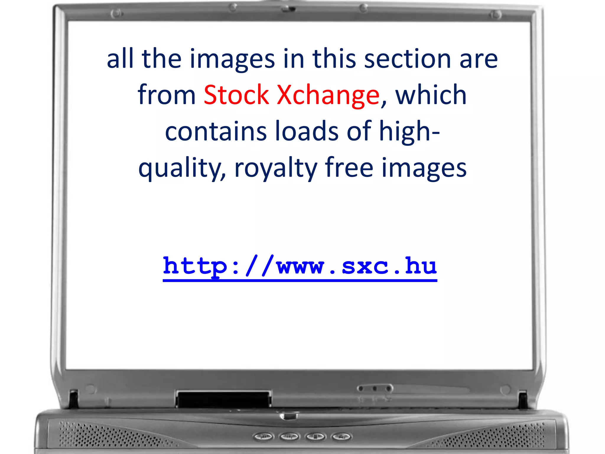 all the images in this section are from Stock Xchange, which contains loads of high-quality, royalty free images http://www.sxc.hu