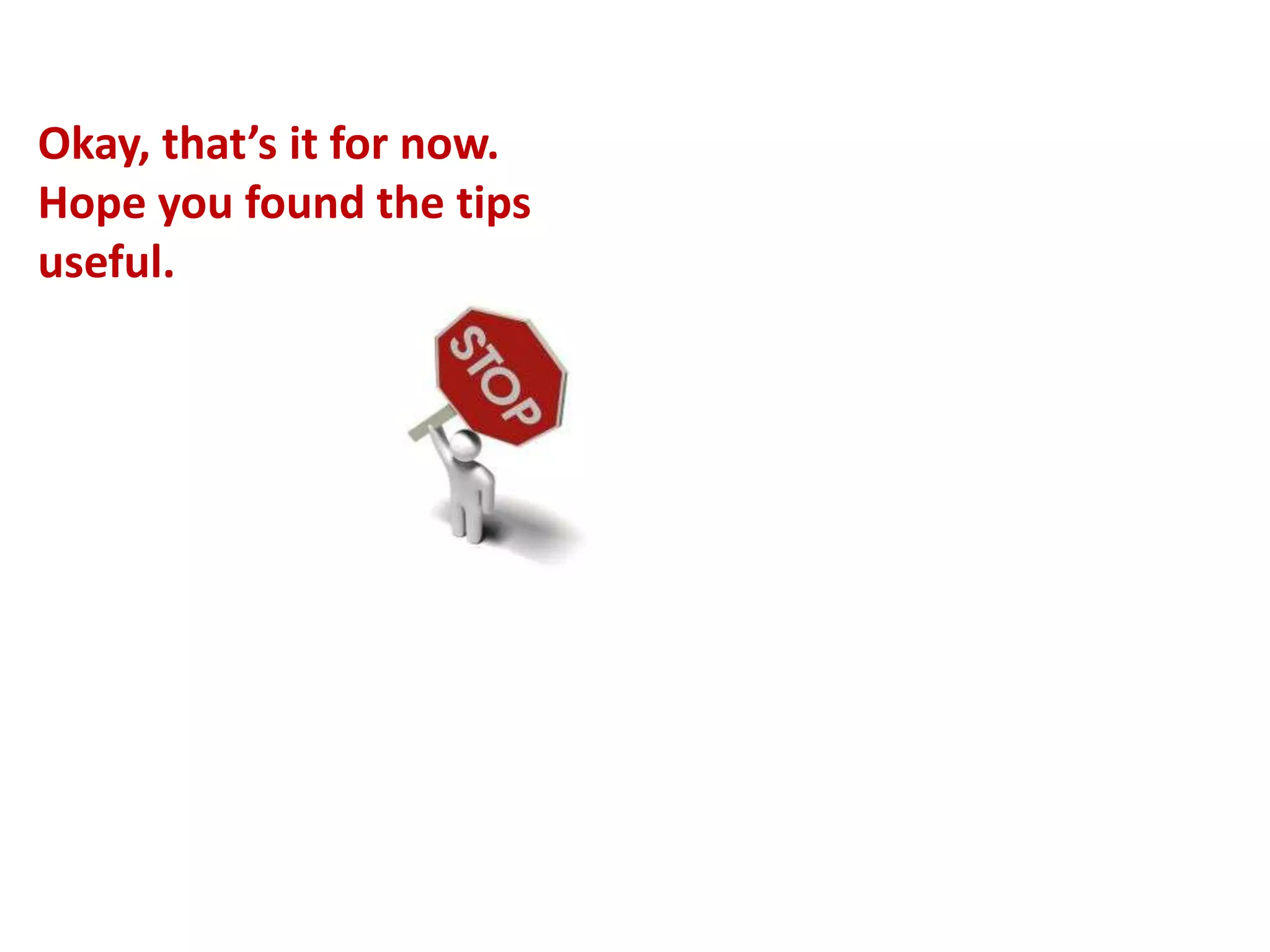 Okay, that’s it for now. Hope you found the tips useful. 