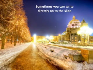 Sometimes you can write directly on to the slide