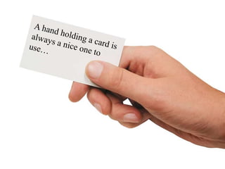 A hand holding a card is always a nice one to use…