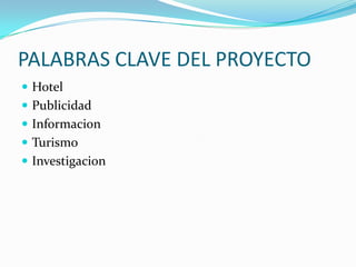 PALABRAS CLAVE DEL PROYECTOHotelPublicidadInformacionTurismoInvestigacion