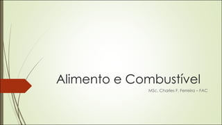 Alimento e Combustível
MSc. Charles F. Ferreira – FAC
 