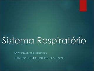 Sistema Respiratório
MSC. CHARLES F. FERREIRA
FONTES: UEGO, UNIFESP, USP, S.N.
 