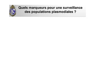 Quels marqueurs pour une surveillanceQuels marqueurs pour une surveillance
des populationsdes populations plasmodialesplasmodiales ??
 