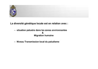 La diversité génétique locale est en relation avec :
– situation palustre dans les zones environnantes
&
Migration humaine
– Niveau Transmission local du paludisme
 