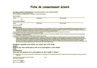 Fiche de consentement éclairé
Essai clinique randomisé de l’Erythropoiétine pour la prévention des décès au cours du paludisme cérébral
RoFAR (Foundation for Anemia Research) Suisse
Service de Pédiatrie de l’Hôpital Gabriel Touré-Bamako, et MRTC/DEAP/FMPOS
Nom de l’enfant :
/ / /
Prénom 2èmePrénom Nom de famille
Age
Nom de l’adulte Consentant :
/ /
Prénom 2èmePrénom Nom de famille
Age
Relation avec l’enfant
INFORMATIONS
Nous vous invitons à prendre part à une étude de recherche organisée par la Faculté de Médecine de Pharmacie et d’Odonto-Stomatologie (FMPOS) de l’Université du Mali, et par la
Faculté de Médecine de Lyon. Cette étude fait partie du programme de collaboration entre le service de pédiatrie (Pr.M Marouf KEITA) de l’Hôpital Gabriel Touré et le
DEAP/MRTC (Pr. Ogobara DOUMBO) en vue de réduire la mortalitéhospitalière des formes graves du paludisme. L’objectif de ce projet est de rechercher l’efficacité et la
tolérance de l’Erythropoïétine humaine dans la réduction du taux de mortalité lié au paludisme cérébral.
Il est extrêmement important que vous compreniez certains principes généraux qui s’appliquent à tous ceux qui prennent part à cette étude :
La participation de votre enfant à cette étude est entièrement volontaire.
Des bénéfices pour votre enfant peuvent être directs par l’effet du produit ou indirects car permettant d’élargir certaines connaissances qui profiteront aux autres patients qui
développeront le paludisme cérébral.
Vous pourrez décider de mettre fin à votre participation à l’étude à tout moment.
Le paludisme est une maladie causée par de très petits parasites qui pénètrent dans le corps par la piqûre d'un moustique. Ils peuvent causer de la fièvre, des maux de tête, des
douleurs et des vomissements. Le paludisme peut devenir très grave et entraîner la mort en l’absence de soins appropriés. Parfois, malgré le traitement, certains enfants
peuvent garder des séquelles neurologiques entravant leur développement harmonieux. Le paludisme peut être complètement soigné avec des médicaments efficaces, mais le
risque de décès reste encore très grand pour les formes graves et compliquées malgré de nouvelles molécules antipaludiques d’où l’initiation de cette étude. Les risques
associés à cette étude sont minimesdans la littérature et ils n’apparaissent que lors du traitement de longue durée, supérieur à une semaine. Il s’agit de la thrombose
vasculaire ou des infections respiratoires. L’hypertension artérielle non contrôlée est une contre indicationdu produit. Les résultatsde cette étude pourront être publiés dans
des rencontres ou dansdes journaux médicaux, mais le nom de votre enfant ne paraîtra pas.
Procédures auxquelles votre enfant sera soumis dans cette étude
Risques
Bénéfice que votre enfant pourra tirer de sa participation à cette étude?
Coûts
Confidentialité
Avez-vous des questions sur la participation de votre famille à l’étude ?
Si vous êtes d’accord pour participer à cette étude, veuillez apposer votre empreinte (ou votre signature) au bas de cette page (comme vous le faites quand vous cherchez une carte
d’identité)
Empreinte digitale ou Signature du chef de famille Date
Ou de l’adulte consentant
Signature de l’investigateur
Date
Merci de votre collaboration
Fiche de consentementFiche de consentement ééclairclairéé
Essai clinique randomisEssai clinique randomiséé dede ll’’ErythropoiErythropoiéétinetine pour lapour la prprééventionvention desdes ddééccèèss auau courscours dudu paludismepaludisme ccéérréébralbral
RoFARRoFAR (Foundation for Anemia Research) Suisse(Foundation for Anemia Research) Suisse
Service de PService de Péédiatrie de ldiatrie de l’’Hôpital GabrielHôpital Gabriel TourTouréé--BamakoBamako, et MRTC/DEAP/FMPOS, et MRTC/DEAP/FMPOS
Nom de lNom de l’’enfantenfant ::
// // //
PrPréénomnom 22èèmePrmePréénomnom Nom de familleNom de famille
AgeAge
Nom de lNom de l’’adulte Consentantadulte Consentant ::
// //
PrPréénomnom 22èèmePrmePréénomnom Nom de familleNom de famille
AgeAge
Relation avec lRelation avec l’’enfantenfant
INFORMATIONSINFORMATIONS
Nous vous invitonsNous vous invitons àà prendre partprendre part àà uneune éétude de recherche organistude de recherche organiséée par la Faculte par la Facultéé de Mde Méédecine de Pharmacie et ddecine de Pharmacie et d’’OdontoOdonto--StomatologieStomatologie (FMPOS) de l(FMPOS) de l’’UniversitUniversitéé du Mali, et par ladu Mali, et par la
FacultFacultéé de Mde Méédecine de Lyon. Cettedecine de Lyon. Cette éétude fait partie du programme de collaboration entre le servicetude fait partie du programme de collaboration entre le service de pde péédiatrie (diatrie (Pr.MPr.M MaroufMarouf KEITA) de lKEITA) de l’’Hôpital Gabriel TourHôpital Gabriel Touréé et leet le
DEAP/MRTC (Pr. Ogobara DOUMBO) en vue de rDEAP/MRTC (Pr. Ogobara DOUMBO) en vue de rééduire la mortalitduire la mortalitééhospitalihospitalièère des formes graves du paludisme. Lre des formes graves du paludisme. L’’objectif de ce projet est de rechercher lobjectif de ce projet est de rechercher l’’efficacitefficacitéé et laet la
toltoléérance de lrance de l’’ErythropoErythropoïéïétinetine humaine dans la rhumaine dans la rééduction du taux de mortalitduction du taux de mortalitéé liliéé au paludisme cau paludisme céérréébral.bral.
IlIl estest extrêmementextrêmement importantimportant queque vousvous compreniezcompreniez certainscertains principesprincipes ggéénnéérauxraux quiqui ss’’appliquentappliquent àà toustous ceuxceux quiqui prennentprennent partpart àà cettecette éétudetude ::
La participation deLa participation de votrevotre enfantenfant àà cettecette éétudetude estest entientièèrementrement volontairevolontaire..
DesDes bbéénnééficesfices pourpour votrevotre enfantenfant peuventpeuvent êtreêtre directs pardirects par ll’’effeteffet dudu produitproduit ouou indirectsindirects carcar permettantpermettant dd’é’élargirlargir certainescertaines connaissancesconnaissances quiqui profiterontprofiteront auxaux autresautres patients quipatients qui
ddéévelopperontvelopperont lele paludismepaludisme ccéérréébralbral..
VousVous pourrezpourrez ddéécidercider dede mettremettre finfin àà votrevotre participationparticipation àà ll’é’étudetude àà tout moment.tout moment.
Le paludisme est une maladie causLe paludisme est une maladie causéée par de tre par de trèès petits parasites qui ps petits parasites qui péénnèètrent dans le corps par la piqtrent dans le corps par la piqûûre d'un moustique. Ils peuvent causer de la fire d'un moustique. Ils peuvent causer de la fièèvre, des maux de tête, desvre, des maux de tête, des
douleurs et des vomissements. Le paludisme peut devenir trdouleurs et des vomissements. Le paludisme peut devenir trèès grave et entras grave et entraîîner la mort en lner la mort en l’’absence de soins appropriabsence de soins appropriéés. Parfois, malgrs. Parfois, malgréé le traitement, certains enfantsle traitement, certains enfants
peuvent garder des speuvent garder des sééquelles neurologiques entravant leur dquelles neurologiques entravant leur dééveloppement harmonieux. Le paludisme peut être complveloppement harmonieux. Le paludisme peut être complèètement soigntement soignéé avec des mavec des méédicaments efficaces, mais ledicaments efficaces, mais le
risque de drisque de dééccèès reste encore trs reste encore trèès grand pour les formes graves et compliqus grand pour les formes graves et compliquéées malgres malgréé de nouvelles molde nouvelles moléécules antipaludiques dcules antipaludiques d’’ooùù ll’’initiation de cetteinitiation de cette éétude. Les risquestude. Les risques
associassociééss àà cettecette éétude sont minimesdans la litttude sont minimesdans la littéérature et ils nrature et ils n’’apparaissent que lors du traitement de longue durapparaissent que lors du traitement de longue duréée, supe, supéérieurrieur àà une semaine. Il sune semaine. Il s’’agit de la thromboseagit de la thrombose
vasculaire ou des infections respiratoires. Lvasculaire ou des infections respiratoires. L’’hypertension arthypertension artéérielle non contrôlrielle non contrôléée est une contre indicationdu produit. Les re est une contre indicationdu produit. Les réésultatsde cettesultatsde cette éétude pourront être publitude pourront être publiéés danss dans
des rencontres ou dansdes journaux mdes rencontres ou dansdes journaux méédicaux, mais le nom de votre enfant ne paradicaux, mais le nom de votre enfant ne paraîîtra pas.tra pas.
ProcProcéédures auxquelles votre enfant sera soumis dans cettedures auxquelles votre enfant sera soumis dans cette éétudetude
RisquesRisques
BBéénnééfice que votre enfant pourra tirer de sa participationfice que votre enfant pourra tirer de sa participation àà cettecette éétude?tude?
CoCoûûtsts
ConfidentialitConfidentialitéé
AvezAvez--vous des questions sur la participation de votre famillevous des questions sur la participation de votre famille àà ll’é’étudetude ??
SiSi vousvous êtesêtes dd’’accordaccord pourpour participerparticiper àà cettecette éétudetude,, veuillezveuillez apposerapposer votrevotre empreinteempreinte ((ouou votrevotre signature) au bas designature) au bas de cettecette page (page (commecomme vousvous lele faitesfaites quandquand vousvous cherchezcherchez uneune cartecarte
dd’’identitidentitéé))
Empreinte digitale ou Signature du chef de familleEmpreinte digitale ou Signature du chef de famille DateDate
OuOu dede ll’’adulteadulte consentantconsentant
Signature deSignature de ll’’investigateurinvestigateur
DateDate
Merci deMerci de votrevotre collaborationcollaboration
 