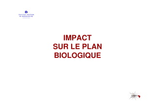 IMPACT
SUR LE PLAN
BIOLOGIQUE
 