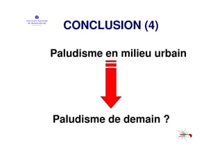 CONCLUSION (4)

Paludisme en milieu urbain




Paludisme de demain ?
 