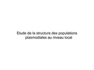 Etude de la structure des populations
plasmodiales au niveau local
 