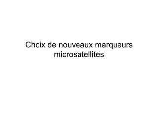 Choix de nouveaux marqueurs
microsatellites
 
