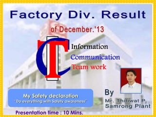 My Safety declaration
My Safety declaration

“Do everything with Safety awareness”
“Do everything with Safety awareness”

Presentation time : 10 Mins.

 