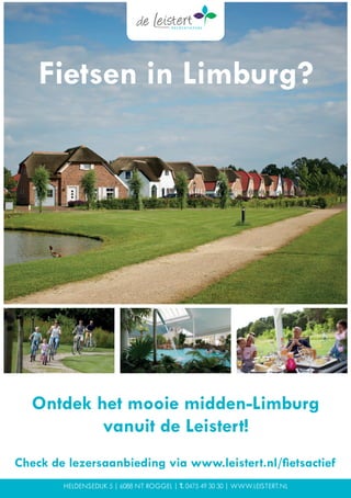 HELDENSEDIJK 5 | 6088 NT ROGGEL | T. 0475 49 30 30 | WWW.LEISTERT.NL
Fietsen in Limburg?
Ontdek het mooie midden-Limburg
vanuit de Leistert!
Check de lezersaanbieding via www.leistert.nl/fietsactief
LEISTERT17010_Adv_Fietsen_148x210.indd 1 19-03-17 21:25
 