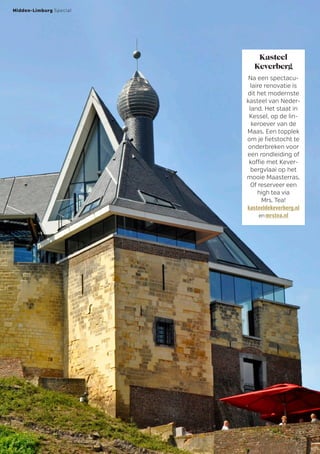 Kasteel
Keverberg
Na een spectacu-
laire renovatie is
dit het modernste
kasteel van Neder-
land. Het staat in
Kessel, op de lin-
keroever van de
Maas. Een topplek
om je fietstocht te
onderbreken voor
een rondleiding of
koffie met Kever-
bergvlaai op het
mooie Maasterras.
Of reserveer een
high tea via
Mrs. Tea!
kasteeldekeverberg.nl
en mrstea.nl
Midden-Limburg Special
2 FietsActief APRIL 2017
 