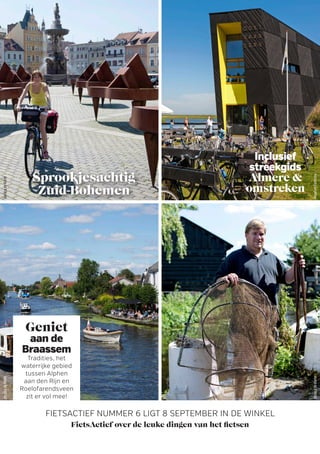 JessicadeKorte
MaartenFeenstra
JessicadeKorte
FietsActief over de leuke dingen van het fietsen
Inclusief
streekgids
Almere 
omstreken
Sprookjesachtig
Zuid-Bohemen
Geniet
aan de
Braassem
Tradities, het
waterrijke gebied
tussen Alphen
aan den Rijn en
Roelofarendsveen
zit er vol mee!
FIETSACTIEF NUMMER 6 LIGT 8 SEPTEMBER IN DE WINKEL
JessicadeKorte
 