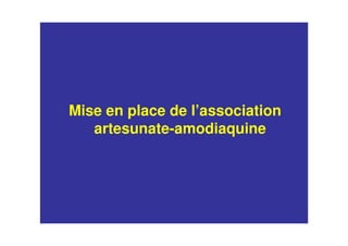Mise en place de l’association
artesunate-amodiaquine
 
