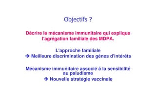 +$ #,
Décrire le mécanisme immunitaire qui explique
l'agrégation familiale des MDPA.
L'approche familiale
Meilleure discrimination des gènes d'intérêts
Mécanisme immunitaire associé à la sensibilité
au paludisme
Nouvelle stratégie vaccinale
 