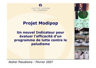 Atelier Paludisme - Février 2007
Projet Modipop
Un nouvel Indicateur pour
évaluer l’efficacité d’un
programme de lutte contre le
paludisme
 
