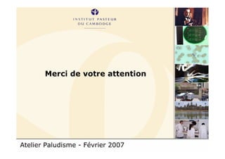 Atelier Paludisme - Février 2007
Merci de votre attention
 