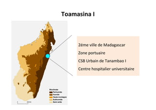 Toamasina I
2éme ville de Madagascar
Zone portuaire
CSB Urbain de Tanambao I
Centre hospitalier universitaire
 