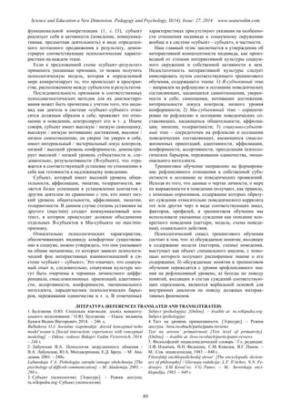 Science and Education a New Dimension. Pedagogy and Psychology, II(14), Issue: 27, 2014 www.seanewdim.com
функциональной конкретизации (1, с. 13), субъект
реализует себя в активности (поведение, коммуника-
тивная, предметная деятельность) в виде определен-
ного поэтапного продвижения к результату, демон-
стрируя соответствующие психологические характе-
ристики на каждом этапе.
Если к предложенной схеме «субъект–результат»
применить указанные признаки, то можно получить
психологическую модель, которая в определенной
мере конкретизирует то, что происходит в простран-
стве, расположенном между субъектом и результатом.
Последовательность признаков и соответственных
психодиагностических методик для их диагностиро-
вания может быть прочитана с учетом того, что инди-
вид как деятель в системе «субъект–субъект» отно-
сится должным образом к себе, проявляет это отно-
шение в поведении, контролирует его и т. д. Иначе
говоря, субъект имеет высокую / низкую самооценку,
высокую / низкую мотивацию достижения, высокое /
низкое самоотношение, он уверен /не уверен в себе,
имеет интернальный / экстернальный локус контроля,
низкий / высокий уровень конформности, демонстри-
рует высокий / низкий уровень субъектности и, сле-
довательно, результативности (Я-субъект), что отра-
жается в соответствующей установке по отношению к
себе как готовности к надлежащему поведению.
Субъект, который имеет высокий уровень общи-
тельности, аффилиации, эмпатии, толерантности, яв-
ляется более успешным в установлении контактов с
другим деятелем по сравнению с тем, кто имеет низ-
кий уровень общительности, аффилиации, эмпатии,
толерантности. В данном случае степень установки на
другого (max/min) создает коммуникативный кон-
текст, в котором происходит должное объединение
отдельных Я-субъектов в Мы-субъекте по max/min-
признаку.
Относительно психологических характеристик,
обеспечивающих индивиду комфортное существова-
ние в социуме, можно утверждать, что они указывают
на общие механизмы, от которых зависит психологи-
ческий фон интерактивных взаимоотношений в си-
стеме «субъект – субъект». Это означает, что социум-
ный опыт и, следовательно, социумная культура мо-
гут быть очерчены в терминах личностного диффе-
ренциала, смысложизненных ориентаций, адаптивно-
сти, ассертивности, конформности, эмоционального
интеллекта, парадигматики психологических барье-
ров, переживания одиночества и т. д. В отмеченных
характеристиках присутствуют указания на особенно-
сти отношения индивида к социумному окружению
вообще и к системе «субъект – субъект», в частности.
Наш главный тезис заключается в утверждении об
интерактивной компетентности индивида, как произ-
водной от степени интерактивной культуры социум-
ного окружения и собственной активности в нем.
Недостаточность интерактивной культуры следует
нивелировать путем соответствующего тренингового
обучения, содержащего этапы: 1) Я-субъектный этап
– направлен на рефлексию и осознание поведенческих
составляющих, касающихся самоотношения, уверен-
ности в себе, самооценки, мотивации достижения,
интернальности локуса контроля, низкого уровня
конформности; 2) Мы-субъектный этап – сориенти-
рован на рефлексию и осознание поведенческих со-
ставляющих, касающихся общительности, аффилиа-
ции, эмпатии, толерантности; 3) социумно-субъект-
ный этап – сосредоточен на рефлексии и осознании
поведенческих составляющих, касающихся смысло-
жизненных ориентаций, адаптивности, аффилиации,
конформности, ассертивности, преодоления психоло-
гических барьеров, переживания одиночества, эмоци-
онального интеллекта.
Тренинговое обучение направлено на формирова-
ние рефлексивного отношения к собственной субъ-
ектности и осознание ее поведенческих проявлений.
Исходя из того, что данные о чертах личности, о мере
их выраженности в поведении получают, как правило,
с помощью опросников, содержание которых образу-
ют суждения относительно поведенческого коррелята
тех или других черт в виде соответствующих шкал,
факторов, профилей, в тренинговом обучении мы
использовали указанные суждения как описание кон-
кретного поведения (паттерн, модель, схема поведе-
ния), социального действия.
Психологический смысл тренингового обучения
состоит в том, что: а) обсуждаемое понятие, входящее
в содержание модели (паттерна, схемы) поведения,
выступает как объект специального анализа, с помо-
щью которого получают расширенное знание о его
содержании; б) обсуждаемые понятия в тренинговом
обучении переводятся с уровня арефлексивного зна-
ния на рефлексивный уровень; в) беседы по поводу
понятий, входящих в состав суждений соответствую-
щих опросников, являются вербальной основой для
внутренних диалогов по поводу должных интерак-
тивных феноменов.
ЛІТЕРАТУРА (REFERENCES TRANSLATED AND TRANSLITERATED)
1. Булгакова О.Ю. Соціальна взаємодія: досвід концепту-
ального моделювання / О.Ю. Булгакова. – Одеса: видавець
Букаєв Вадим Вікторович, 2014. – 246 с.
Bulhakova О.J. Socialna vzajemodija: dosvid konceptual’noho
model’uvann’a [Social interaction: experiences with conceptual
modeling]. – Odesa: vydavec Bukajev Vadim Victorovich, 2014.
– 246 s.
2. Лабунская В.А. Психология затрудненного общения /
В.А. Лабунская, Ю.А. Менджерицкая, Е.Д. Бреус. – М: Ака-
демия, 2001. – 288с.
Labunskaja V.A. Psihologija zatrudn’onnogo obshchenija [The
psychology of difficult communication]. – М: Akademija, 2001. –
288 s.
3. Субъект (психология). [Э-ресурс]. – Режим доступа:
ru.wikipedia.org: Субъект (психология)
Subject (psihologija). [Online]. – Avaible at: ru.wikipedia.org:
Subject (psihologija)
4. Тест на уровень примативности. [Э-ресурс]. – Режим
доступа : liros.ru›obuch/participants-reviews
Test na uroven’ primativnosti [Test level of primativity].
[Online]. – Avaible at: liros.ru›obuch/participants-reviews
5. Философский энциклопедический словарь / Гл. редакция:
Л.Ф. Ильичев, Н.Н. Федосеев, С.М. Ковалев, В.Г. Панов. –
М.: Сов. энциклопедия, 1983. – 840 с.
Filosofskij enciklopedicheskij slovar’ [The encyclopedic diction-
ary of philosophy] / Glavnaja redakcija: L.F. Il’itchov, N.N. Fe-
dosejev, S.M. Koval’ov, V.G. Panov. – М.: Sovetskaja enci-
klopedija, 1983. – 840 s.
89
 