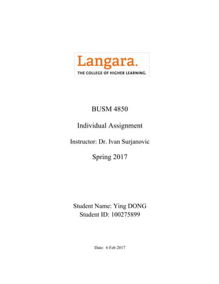 BUSM 4850
Individual Assignment
Instructor: Dr. Ivan Surjanovic
Spring 2017
Student Name: Ying DONG
Student ID: 100275899
Date: 6 Feb 2017
 