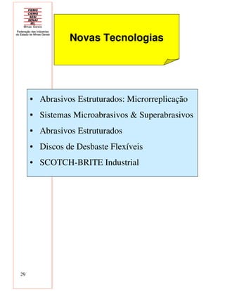 29
• Abrasivos Estruturados: Microrreplicação
• Sistemas Microabrasivos & Superabrasivos
• Abrasivos Estruturados
• Discos de Desbaste Flexíveis
• SCOTCH-BRITE Industrial
Novas Tecnologias
 
