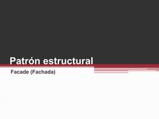 Patrón estructural
Facade (Fachada)
 