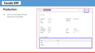 Production
● Click on the button Create
Manufacturing Order.
Facade ERP
 