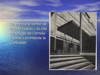 • La première forme deLa première forme de
façade rideau ( la citefaçade rideau ( la cite
de refuge de l’arméede refuge de l’armée
a paris ) architecte lea paris ) architecte le
CorbusierCorbusier
 