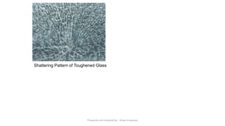 Shattering Pattern of Toughened Glass
Preapred and complied by - Vinay Srivastava
 