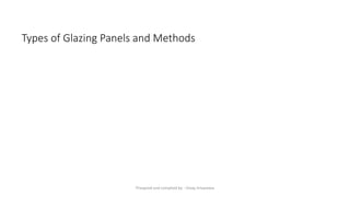 Types of Glazing Panels and Methods
Preapred and complied by - Vinay Srivastava
 