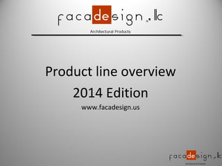 Product line overview
2014 Edition
www.facadesign.us

 