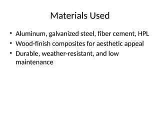 Materials Used
• Aluminum, galvanized steel, fiber cement, HPL
• Wood-finish composites for aesthetic appeal
• Durable, weather-resistant, and low
maintenance
 