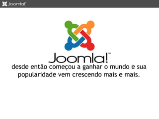 desde então começou a ganhar o mundo e sua 
popularidade vem crescendo mais e mais. 
 