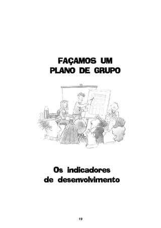 19
Os indicadoresOs indicadoresOs indicadoresOs indicadoresOs indicadores
de desenvolvimentode desenvolvimentode desenvolvimentode desenvolvimentode desenvolvimento
FAÇAMOS UMFAÇAMOS UMFAÇAMOS UMFAÇAMOS UMFAÇAMOS UM
PLANO DE GRUPOPLANO DE GRUPOPLANO DE GRUPOPLANO DE GRUPOPLANO DE GRUPO
 