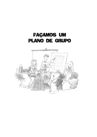 3
FAÇAMOS UMFAÇAMOS UMFAÇAMOS UMFAÇAMOS UMFAÇAMOS UM
PLANO DE GRUPOPLANO DE GRUPOPLANO DE GRUPOPLANO DE GRUPOPLANO DE GRUPO
 
