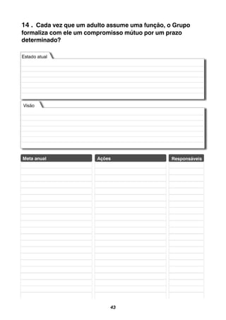 43
14 . Cada vez que um adulto assume uma função, o Grupo
formaliza com ele um compromisso mútuo por um prazo
determinado?
 
