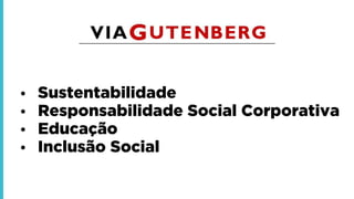 • Sustentabilidade
• Responsabilidade Social Corporativa
• Educação
• Inclusão Social
 