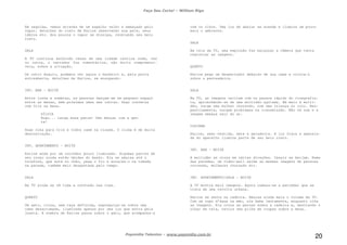 Faça Seu Curta! – William Riga
Popmídia Talentos – www.popmidia.com.br
20
Em seguida, vemos através de um espelho velho e embaçado pelo
vapor, detalhes do rosto de Karine observando sua pele, seus
lábios etc. Aos poucos o vapor se dissipa, revelando seu belo
rosto.
SALA
A TV continua exibindo cenas de uma cidade caótica onde, vez
ou outra, o narrador faz comentários, não muito compreensí-
veis, sobre a situação.
De outro ângulo, podemos ver agora o banheiro e, pela porta
entreaberta, detalhes de Karine, se enxugando.
INT. BAR – NOITE
Entre luzes e sombras, as pessoas dançam em um pequeno espaço
entre as mesas, bem próximas umas das outras. Hugo conversa
com Cris na mesa.
SÍLVIA
Hugo... Larga essa perua! Vem dançar com a gen-
te!
Hugo olha para Cris e todos caem na risada. O clima é de muita
descontração.
INT. APARTAMENTO – NOITE
Karine anda por um corredor pouco iluminado. Algumas partes de
seu corpo ainda estão úmidas do banho. Ela se abaixa até o
telefone, que está no chão, pega o fio e encaixa-o na tomada
na parede, também meio desgastada pelo tempo.
SALA
Na TV ainda se vê toda a confusão nas ruas.
QUARTO
Um gato, cinza, sem raça definida, espreguiça-se sobre uma
cama desarrumada, iluminada apenas por uma luz que entra pela
janela. A sombra de Karine passa sobre o gato, que acompanha-a
com os olhos. Uma luz de abajur se acende e ilumina um pouco
mais o ambiente.
SALA
Na tela da TV, uma explosão faz balançar a câmera que tenta
registrar as imagens.
QUARTO
Karine pega um despertador debaixo de sua cama e coloca-o
sobre a penteadeira.
SALA
Na TV, as imagens oscilam com os passos rápido do cinegrafis-
ta, aproximando-se de uma multidão agitada. Em meio à multi-
dão, surge uma mulher chorando, com uma criança no colo. Ren-
pentinamente, surgem problemas na transmissão. Não há som e a
imagem ameaça sair do ar.
COZINHA
Karine, semi-vestida, abre a geladeira. A luz fraca e amarela-
da do aparelho ilumina parte de seu belo rosto.
INT. BAR – NOITE
A multidão se cruza em várias direções. Casais se beijam. Numa
das paredes, um vídeo-wall exibe as mesmas imagens de pessoas
correndo, mulheres chorando etc.
INT. APARTAMENTO/SALA – NOITE
A TV mostra mais imagens. Agora começa-se a perceber que se
trata de uma revolta urbana.
Karine se senta na cadeira. Abaixa ainda mais o volume da TV.
Com um copo d’água na mão, ele bebe lentamente, enquanto olha
as imagens. Ela cruza as pernas sobre a cadeira e, desviando o
olhar da tela, revira uma pilha de roupas sobre a mesa.
 
