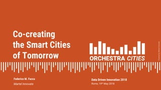 PoweredbyMartelInnovate
Co-creating
the Smart Cities
of Tomorrow
Rome, 19th May 2018
Federico M. Facca Data Driven Innovation 2018
Martel Innovate
 