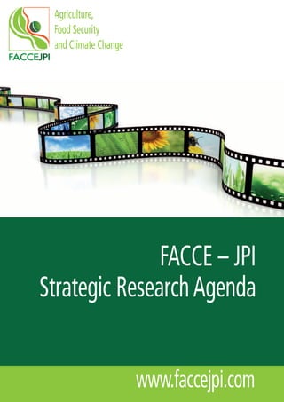 Agriculture,
 Food Security
 and Climate Change




               FACCE – JPI
Strategic Research Agenda


                      www.faccejpi.com
 