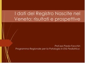 I dati del Registro Nascite nel Veneto: risultati e prospettive - Paola Facchin