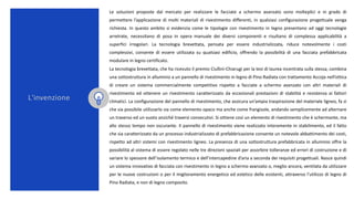 Le soluzioni proposte dal mercato per realizzare le facciate a schermo avanzato sono molteplici e in grado di
permettere l’applicazione di molti materiali di rivestimento differenti, in qualsiasi configurazione progettuale venga
richiesta. In questo ambito si evidenzia come le tipologie con rivestimento in legno presentano ad oggi tecnologie
arretrate, necessitano di posa in opera manuale dei diversi componenti e risultano di complessa applicabilità a
superfici irregolari. La tecnologia brevettata, pensata per essere industrializzata, riduce notevolmente i costi
complessivi, consente di essere utilizzata su qualsiasi edificio, offrendo la possibilità di una facciata prefabbricata
modulare in legno certificato.
La tecnologia brevettata, che ha ricevuto il premio Ciullini-Chiarugi per la tesi di laurea incentrata sulla stessa, combina
una sottostruttura in alluminio a un pannello di rivestimento in legno di Pino Radiata con trattamento Accoja nell’ottica
di creare un sistema commercialmente competitivo rispetto a facciate a schermo avanzato con altri materiali di
rivestimento ed ottenere un rivestimento caratterizzato da eccezionali prestazioni di stabilità e resistenza ai fattori
climatici. La configurazione del pannello di rivestimento, che assicura un’ampia traspirazione del materiale ligneo, fa sì
che sia possibile utilizzarlo sia come elemento opaco ma anche come frangisole, andando semplicemente ad alternare
un traverso ed un vuoto anziché traversi consecutivi. Si ottiene così un elemento di rivestimento che è schermante, ma
allo stesso tempo non oscurante. Il pannello di rivestimento viene realizzato interamente in stabilimento, ed il fatto
che sia caratterizzato da un processo industrializzato di prefabbricazione consente un notevole abbattimento dei costi,
rispetto ad altri sistemi con rivestimento ligneo. La presenza di una sottostruttura prefabbricata in alluminio offre la
possibilità al sistema di essere regolato nelle tre direzioni spaziali per assorbire tolleranze ed errori di costruzione e di
variare lo spessore dell’isolamento termico e dell’intercapedine d’aria a seconda dei requisiti progettuali. Nasce quindi
un sistema innovativo di facciata con rivestimento in legno a schermo avanzato o, meglio ancora, ventilata da utilizzare
per le nuove costruzioni o per il miglioramento energetico ed estetico delle esistenti, attraverso l'utilizzo di legno di
Pino Radiata, e non di legno composito.
L'invenzione
 