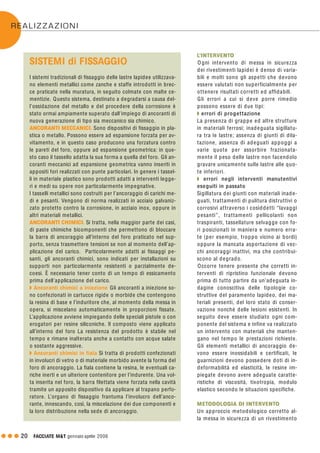 G G G 20 FACCIATE M&T gennaio·aprile 2006
L’INTERVENTO
O gni intervento di messa in sicurezza
dei rivestimenti lapidei è denso di varia-
bili e molti sono gli aspetti che devono
essere valutati non superficialmente per
ottenere risultati corretti ed affidabili.
Gli errori a cui si deve porre rimedio
possono essere di due tipi:
Q errori di progettazione
La presenza di grappe ed altre strutture
in materiali ferrosi; inadeguata sigillatu-
ra tra le lastre; assenza di giunti di dila-
tazione, assenza di adeguati appoggi a
varie quote per assorbire frazionata-
mente il peso delle lastre non facendolo
gravare unicamente sulle lastre alle quo-
te inferiori.
Q errori negli interventi manutentivi
eseguiti in passato
Sigillatura dei giunti con materiali inade-
guati, trattamenti di pulitura distruttivi o
corrosivi attraverso i cosìddetti “lavaggi
pesanti”, trattamenti pellicolanti non
traspiranti, tassellature selvagge con fo-
ri posizionati in maniera e numero erra-
te (per esempio, troppo vicino ai bordi)
oppure la mancata asportazione di vec-
chi ancoraggi inattivi, ma che contribui-
scono al degrado.
Occorre tenere presente che corretti in-
terventi di ripristino funzionale devono
prima di tutto partire da un’adeguata in-
dagine conoscitiva delle tipologie co-
struttive del paramento lapideo, dei ma-
teriali presenti, del loro stato di conser-
vazione nonché delle lesioni esistenti. In
seguito deve essere studiato ogni com-
ponente del sistema e infine va realizzato
un intervento con materiali che manten-
gano nel tempo le prestazioni richieste.
Gli elementi metallici di ancoraggio de-
vono essere inossidabili e certificati, le
guarnizioni devono possedere doti di in-
deformabilità ed elasticità, le resine im-
piegate devono avere adeguate caratte-
ristiche di viscosità, tixotropia, modulo
elastico secondo le situazioni specifiche.
METODOLOGIA DI INTERVENTO
Un approccio metodologico corretto al-
la messa in sicurezza di un rivestimento
REALIZZAZIONI
SISTEMI di FISSAGGIO
I sistemi tradizionali di fissaggio delle lastre lapidee utilizzava-
no elementi metallici come zanche e staffe introdotti in brec-
ce praticate nella muratura, in seguito colmate con malte ce-
mentizie. Questo sistema, destinato a degradarsi a causa del-
l’ossidazione del metallo e del procedere della corrosione è
stato ormai ampiamente superato dall'impiego di ancoranti di
nuova generazione di tipo sia meccanico sia chimico.
ANCORANTI MECCANICI. Sono dispositivi di fissaggio in pla-
stica o metallo. Possono essere ad espansione forzata per av-
vitamento, e in questo caso producono una forzatura contro
le pareti del foro, oppure ad espansione geometrica: in que-
sto caso il tassello adatta la sua forma a quella del foro. Gli an-
coranti meccanici ad espansione geometrica vanno inseriti in
appositi fori realizzati con punte particolari. In genere i tassel-
li in materiale plastico sono prodotti adatti a interventi legge-
ri e medi su opere non particolarmente impegnative.
I tasselli metallici sono costruiti per l’ancoraggio di carichi me-
di e pesanti. Vengono di norma realizzati in acciaio galvaniz-
zato protetto contro la corrosione, in acciaio inox, oppure in
altri materiali metallici.
ANCORANTI CHIMICI. Si tratta, nella maggior parte dei casi,
di paste chimiche bicomponenti che permettono di bloccare
la barra di ancoraggio all’interno del foro praticato nel sup-
porto, senza trasmettere tensioni se non al momento dell’ap-
plicazione del carico. Particolarmente adatti ai fissaggi pe-
santi, gli ancoranti chimici, sono indicati per installazioni su
supporti non particolarmente resistenti o parzialmente de-
coesi. È necessario tener conto di un tempo di essicamento
prima dell'applicazione del carico.
Q Ancoranti chimici a iniezione Gli ancoranti a iniezione so-
no confezionati in cartucce rigide o morbide che contengono
la resina di base e l’induritore che, al momento della messa in
opera, si miscelano automaticamente in proporzioni fissate.
L’applicazione avviene impiegando delle speciali pistole o con
erogatori per resine siliconiche. Il composto viene applicato
all’interno del foro La resistenza del prodotto è stabile nel
tempo e rimane inalterata anche a contatto con acque salate
o sostante aggressive.
Q Ancoranti chimici in fiala Si tratta di prodotti confezionati
in involucri di vetro o di materiale morbido avente la forma del
foro di ancoraggio. La fiala contiene la resina, le eventuali ca-
riche inerti e un ulteriore contenitore per l’indurente. Una vol-
ta inserita nel foro, la barra filettata viene forzata nella cavità
tramite un apposito dispositivo da applicare al trapano perfo-
ratore. L’organo di fissaggio frantuma l’involucro dell’anco-
rante, innescando, così, la miscelazione dei due componenti e
la loro distribuzione nella sede di ancoraggio.
 