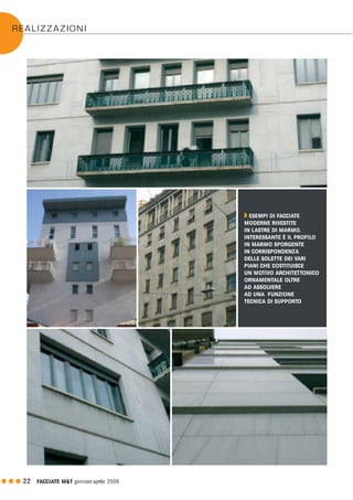 G G G 22 FACCIATE M&T gennaio·aprile 2006
REALIZZAZIONI
Q ESEMPI DI FACCIATE
MODERNE RIVESTITE
IN LASTRE DI MARMO.
INTERESSANTE È IL PROFILO
IN MARMO SPORGENTE
IN CORRISPONDENZA
DELLE SOLETTE DEI VARI
PIANI CHE COSTITUISCE
UN MOTIVO ARCHITETTONICO
ORNAMENTALE OLTRE
AD ASSOLVERE
AD UNA FUNZIONE
TECNICA DI SUPPORTO
 