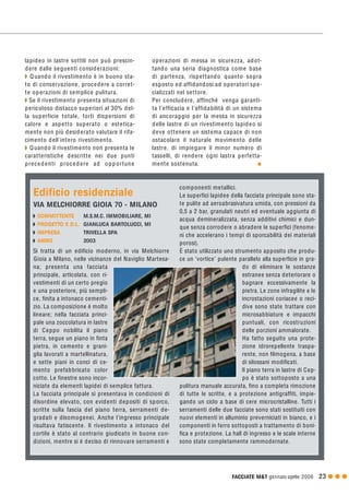 FACCIATE M&T gennaio·aprile 2006 23 G G G
lapideo in lastre sottili non può prescin-
dere dalle seguenti considerazioni:
Q Quando il rivestimento è in buono sta-
to di conservazione, procedere a corret-
te operazioni di semplice pulitura.
Q Se il rivestimento presenta situazioni di
pericoloso distacco superiori al 30% del-
la superficie totale, forti dispersioni di
calore e aspetto superato o estetica-
mente non più desiderato valutare il rifa-
cimento dell'intero rivestimento.
Q Quando il rivestimento non presenta le
caratteristiche descritte nei due punti
precedenti procedere ad opportune
operazioni di messa in sicurezza, adot-
tando una seria diagnostica come base
di partenza, rispettando quanto sopra
esposto ed affidandosi ad operatori spe-
cializzati nel settore.
Per concludere, affinché venga garanti-
ta l’efficacia e l’affidabilità di un sistema
di ancoraggio per la messa in sicurezza
delle lastre di un rivestimento lapideo si
deve ottenere un sistema capace di non
ostacolare il naturale movimento delle
lastre, di impiegare il minor numero di
tasselli, di rendere ogni lastra perfetta-
mente sostenuta. G
Si tratta di un edificio moderno, in via Melchiorre
Gioia a Milano, nelle vicinanze del Naviglio Martesa-
na; presenta una facciata
principale, articolata, con ri-
vestimenti di un certo pregio
e una posteriore, più sempli-
ce, finita a intonaco cementi-
zio. La composizione è molto
lineare; nella facciata princi-
pale una zoccolatura in lastre
di Ceppo nobilita il piano
terra, segue un piano in finta
pietra, in cemento e grani-
glia lavorati a martellinatura,
e sette piani in conci di ce-
mento prefabbricato color
cotto. Le finestre sono incor-
niciate da elementi lapidei di semplice fattura.
La facciata principale si presentava in condizioni di
disordine elevato, con evidenti depositi di sporco,
scritte sulla fascia del piano terra, serramenti de-
gradati e disomogenei. Anche l'ingresso principale
risultava fatiscente. Il rivestimento a intonaco del
cortile è stato al contrario giudicato in buone con-
dizioni, mentre si è deciso di rinnovare serramenti e
componenti metallici.
Le superfici lapidee della facciata principale sono sta-
te pulite ad aeroabrasivatura umida, con pressioni da
0,5 a 2 bar, granulati neutri ed eventuale aggiunta di
acqua demineralizzata, senza additivi chimici e dun-
que senza corrodere o abradere le superfici (fenome-
ni che accelerano i tempi di sporcabilità dei materiali
porosi).
È stato utilizzato uno strumento apposito che produ-
ce un ‘vortice’ pulente parallelo alla superficie in gra-
do di eliminare le sostanze
estranee senza deteriorare o
bagnare eccessivamente la
pietra. Le zone infragilite e le
incrostazioni coriacee o reci-
dive sono state trattare con
microsabbiature e impacchi
puntuali, con ricostruzioni
delle porzioni ammalorate.
Ha fatto seguito una prote-
zione idrorepellente traspa-
rente, non filmogena, a base
di silossani modificati.
Il piano terra in lastre di Cep-
po è stato sottoposto a una
pulitura manuale accurata, fino a completa rimozione
di tutte le scritte, e a protezione antigraffiti, impie-
gando un ciclo a base di cere microcristalline. Tutti i
serramenti delle due facciate sono stati sostituiti con
nuovi elementi in alluminio preverniciati in bianco, e i
componenti in ferro sottoposti a trattamento di boni-
fica e protezione. La hall di ingresso e le scale interne
sono state completamente rammodernate.
Edificio residenziale
VIA MELCHIORRE GIOIA 70 - MILANO
Q COMMITTENTE M.S.M.C. IMMOBILIARE, MI
Q PROGETTO E D.L. GIANLUCA BARTOLUCCI, MI
Q IMPRESA TRIVELLA SPA
Q ANNO 2003
 