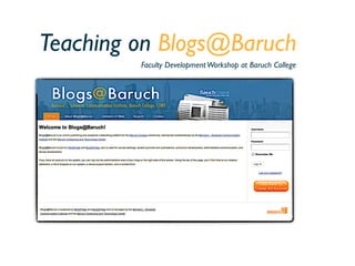 Teaching on Blogs@Baruch
         Faculty Development Workshop at Baruch College
 